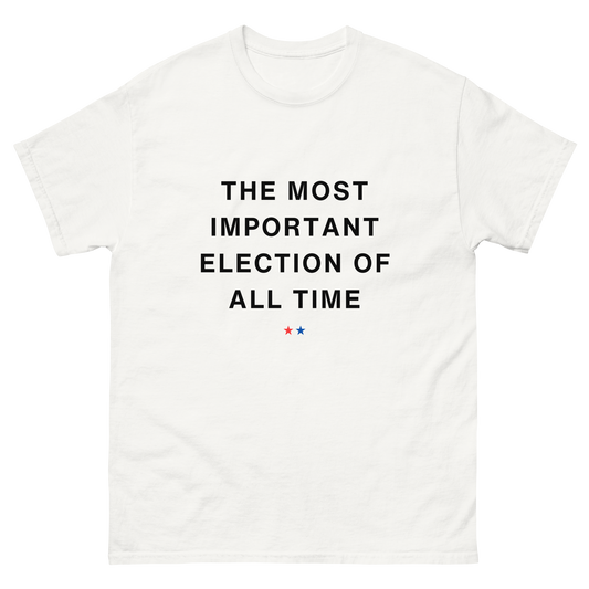 MOST IMPORTANT ELECTION OF ALL TIME TEE